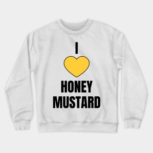 I Love Honey Mustard Crewneck Sweatshirt